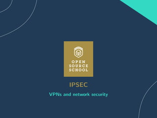 IPSEC
VPNs and network security
 