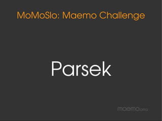 MoMoSlo: Maemo Challenge




      Parsek
 