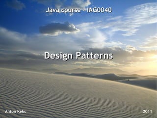 Java course - IAG0040




             Design Patterns




Anton Keks                           2011
 