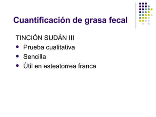 Cuantificación de grasa fecal TINCIÓN SUDÁN III Prueba cualitativa Sencilla Útil en esteatorrea franca 