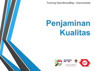 Training OpenStreetMap - Intermediate 
Penjaminan 
Kualitas 
 