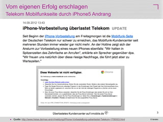 © iteratec
3
Vom eigenen Erfolg erschlagen
Telekom Mobilfunkseite durch iPhone5 Andrang
 Quelle: http://www.heise.de/mac-and-i/meldung/iPhone-Vorbestellung-ueberlastet-Telekom-1708303.html
 