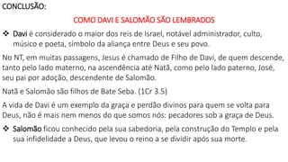 CONCLUSÃO:
COMO DAVI E SALOMÃO SÃO LEMBRADOS
 Davi é considerado o maior dos reis de Israel, notável administrador, culto...