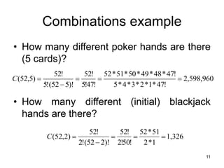 11
Combinations example
• How many different poker hands are there
(5 cards)?
• How many different (initial) blackjack
han...