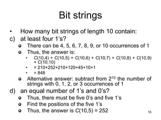 16
Bit strings
• How many bit strings of length 10 contain:
c) at least four 1’s?
There can be 4, 5, 6, 7, 8, 9, or 10 occ...