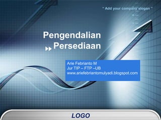 LOGO
“ Add your company slogan ”
Pengendalian
Persediaan
Arie Febrianto M
Jur TIP – FTP –UB
www.ariefebriantomulyadi.blogspot.com
 