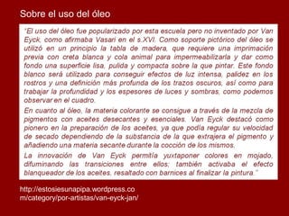 Sobre el uso del óleo




http://estosiesunapipa.wordpress.co
m/category/por-artistas/van-eyck-jan/
 