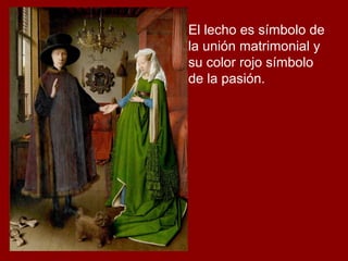 El lecho es símbolo de
la unión matrimonial y
su color rojo símbolo
de la pasión.
 