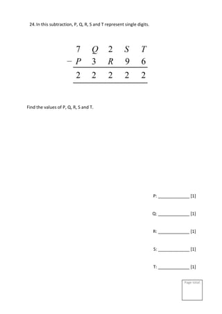 Page total:
24.In this subtraction, P, Q, R, S and T represent single digits.
Find the values of P, Q, R, S and T.
P: _____________ [1]
Q: _____________ [1]
R: _____________ [1]
S: _____________ [1]
T: _____________ [1]
 