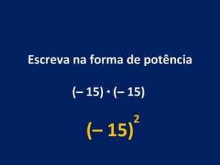 Escreva na forma de potência (– 15)  ·  (– 15)  (– 15) 2 