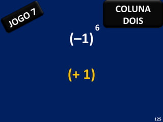 (–1) 6 (+ 1) JOGO 7 COLUNA DOIS 