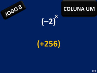 (–2) 8 (+256) JOGO 8 COLUNA UM 