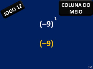 (–9) 1 (–9) JOGO 12 COLUNA DO MEIO 