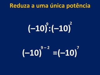(–10) : (–10) 9 2 (–10) 9 – 2  Reduza a uma única potência = (–10) 7 