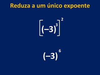 Reduza a um único expoente (–3) 3 2 (–3) 6 