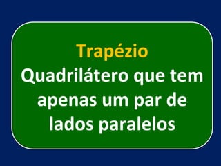 Trapézio Quadrilátero que tem apenas um par de lados paralelos 