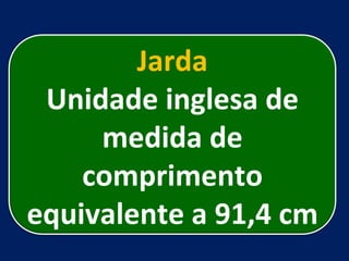 Jarda Unidade inglesa de medida de comprimento equivalente a 91,4 cm 