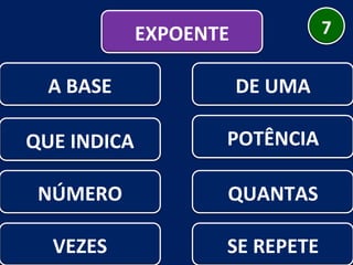 NÚMERO DE UMA QUANTAS A BASE VEZES POTÊNCIA  SE REPETE QUE INDICA EXPOENTE 7 
