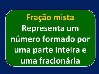 Fração mista Representa um número formado por uma parte inteira e uma fracionária 