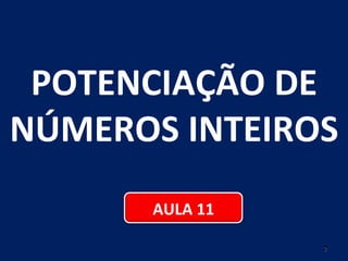 POTENCIAÇÃO DE NÚMEROS INTEIROS AULA 11 