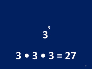 3 3 3 • 3 • 3 = 27 