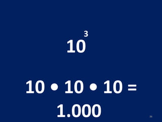 10 3 10 • 10 • 10 = 1.000  