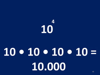10 4 10 • 10 • 10 • 10 = 10.000  