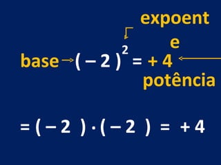2 = + 4  ( – 2 ) ( – 2  ) ( – 2  ) = . = + 4  base expoente potência 