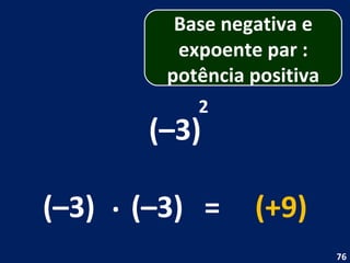 (–3) 2 (–3) . (–3) = (+9) Base negativa e expoente par : potência positiva 