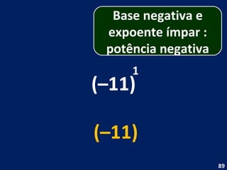 (–11) 1 (–11) Base negativa e expoente ímpar : potência negativa 