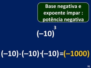 (–10) 3 (–10) . (–10) = (–1000) (–10) . Base negativa e expoente ímpar : potência negativa 