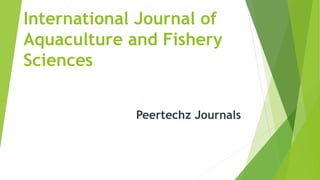 International Journal of
Aquaculture and Fishery
Sciences
Peertechz Journals
 