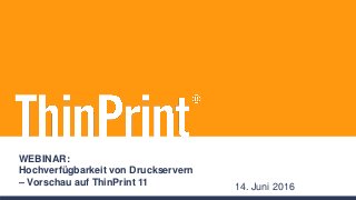 WEBINAR:
Hochverfügbarkeit von Druckservern
– Vorschau auf ThinPrint 11 14. Juni 2016
 