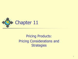 Chapter 11

       Pricing Products:
 Pricing Considerations and
           Strategies

                              1
 