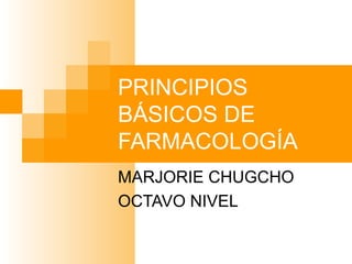 PRINCIPIOS BÁSICOS DE FARMACOLOGÍA MARJORIE CHUGCHO OCTAVO NIVEL 