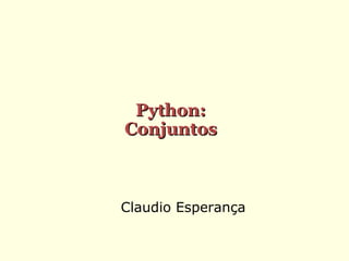 Python:
Conjuntos

Claudio Esperança

 