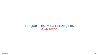 @pmBDSM 17
CОЗДАЙТЕ ВАШУ БИЗНЕС-МОДЕЛЬ
ЗА 20 МИНУТ
 