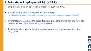 2. Introduce Employee NPS® (eNPS)
• Employee NPS is an operational measure, just like NPS.
• It uses a very similar questi...