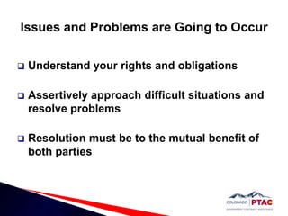 Issues and Problems are Going to OccurUnderstand your rights and obligationsAssertively approach difficult situations and resolve problemsResolution must be to the mutual benefit of both parties