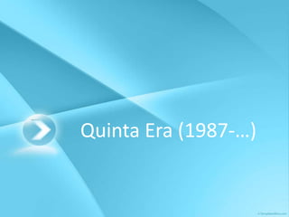 Quinta Era (1987-…)
 