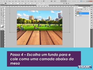 Passo 4 – Escolha um fundo para e
cole como uma camada abaixo da
mesa
 