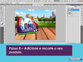 Passo 8 – Adicione e recorte o seu
produto.
 