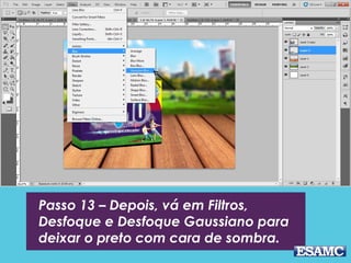 Passo 13 – Depois, vá em Filtros,
Desfoque e Desfoque Gaussiano para
deixar o preto com cara de sombra.
 