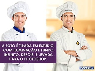 A FOTO É TIRADA EM ESTÚDIO,
COM ILUMINAÇÃO E FUNDO
INFINITO. DEPOIS, É LEVADA
PARA O PHOTOSHOP.
 