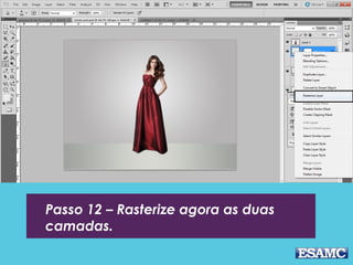 Passo 12 – Rasterize agora as duas
camadas.
 