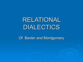 RELATIONAL DIALECTICS Of  Baxter and Montgomery 