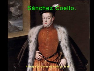 Sánchez Coello.
Príncipe D. Carlos de Austria. 1558
 