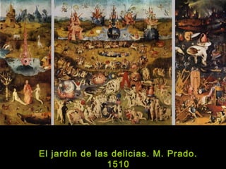 El jardín de las delicias. M. Prado.
1510
 
