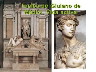 Tumba de Giulano deTumba de Giulano de
Médici. Vida activaMédici. Vida activa
 
