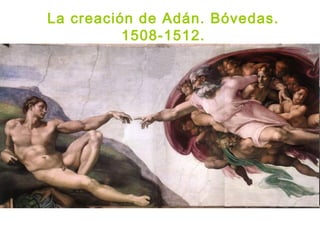 La creación de Adán. Bóvedas.
1508-1512.
 
